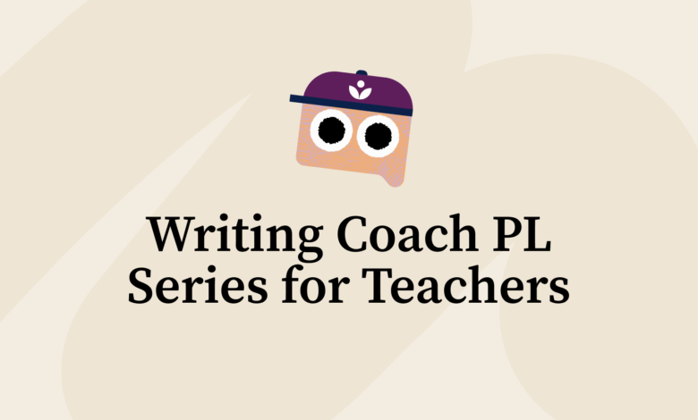 Start the Year Strong: Writing Coach PL Series for Teachers Start the Year Strong: Writing Coach PL Series for Teachers