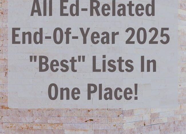 All My Ed-Related End-Of-Year 2025 “Best” Lists In One Place! All My Ed-Related End-Of-Year 2025 “Best” Lists In One Place!