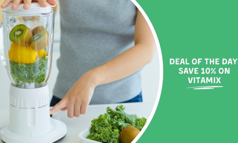 Deal of the Day: Save 10% on Vitamix Deal of the Day: Save 10% on Vitamix